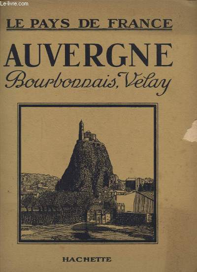 LE PAYS DE FRANCE AUVERGNE BOURBONNAIS VELAY