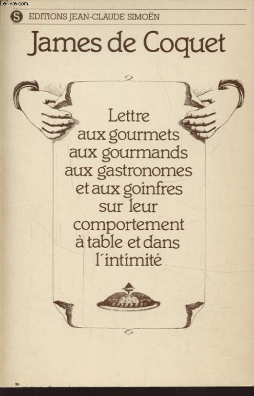 LETTRE AUX GOURMETS AUX GOURMANDS AUX GASTRONOME ET AUX GOINFRES SUR LEUR COMPORTEMENT A TABLE ET DANS L INTIMITE