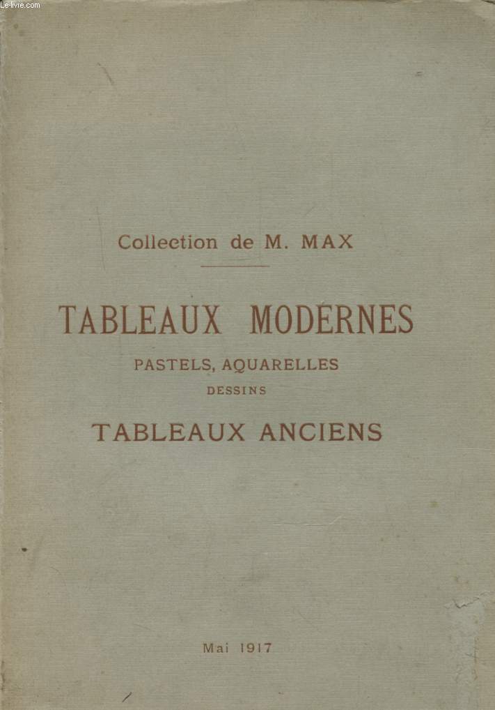 CATALOGUE DES TABLEAUX MODERNES PASTELS AQUARELLES DESSINS GRAVURE TABLEAUX ANCIENS COLLECTION DE M. MAX