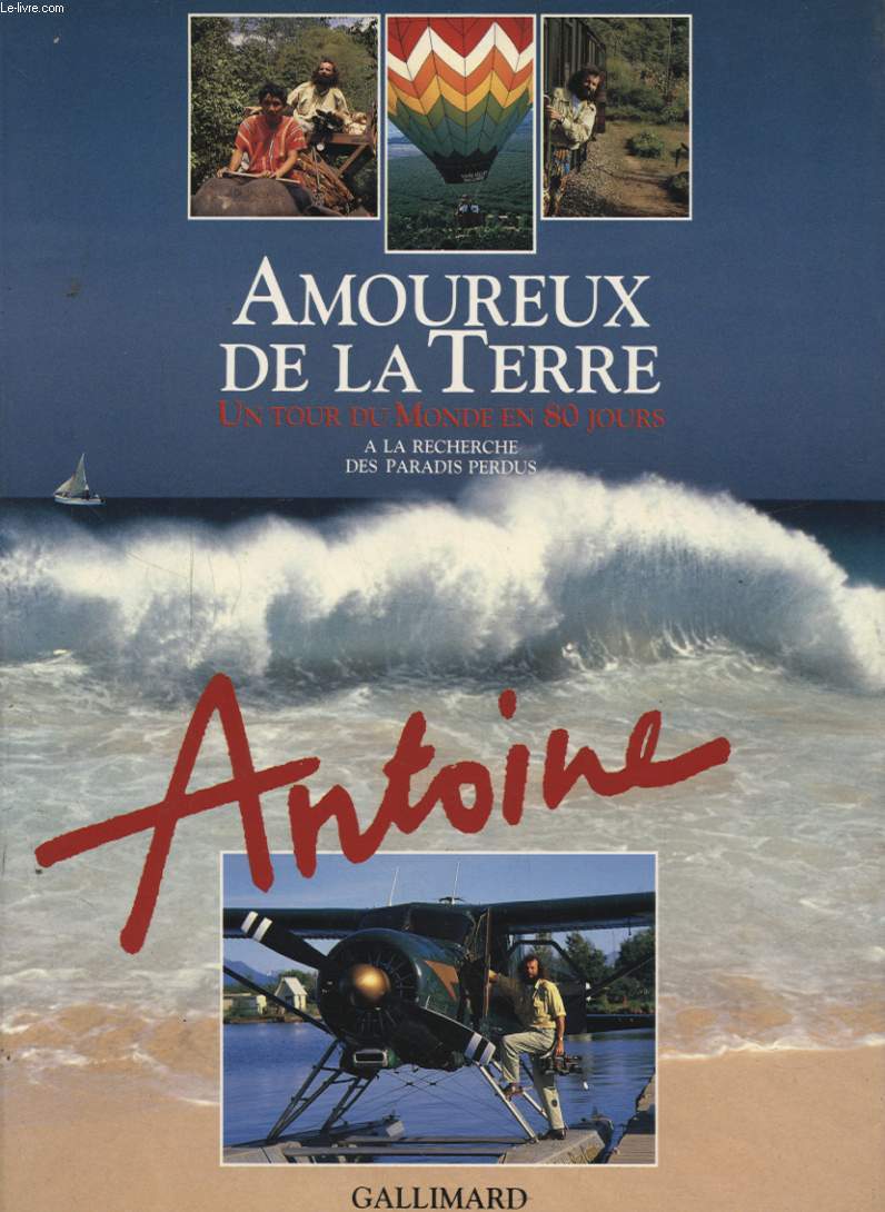 AMOUREUX DE LA TERRE UN TOUR DU MONDE EN 80 JOURS A LA RECHERCHE DES PARADIS PERDUS ANTOINE