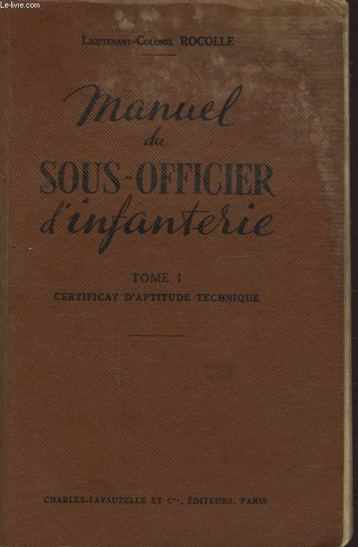 MANUEL DU SOUS OFFICIER D INFANTERIE TOME 1 CERTIFICAT D APTITUDE TECHNIQUE