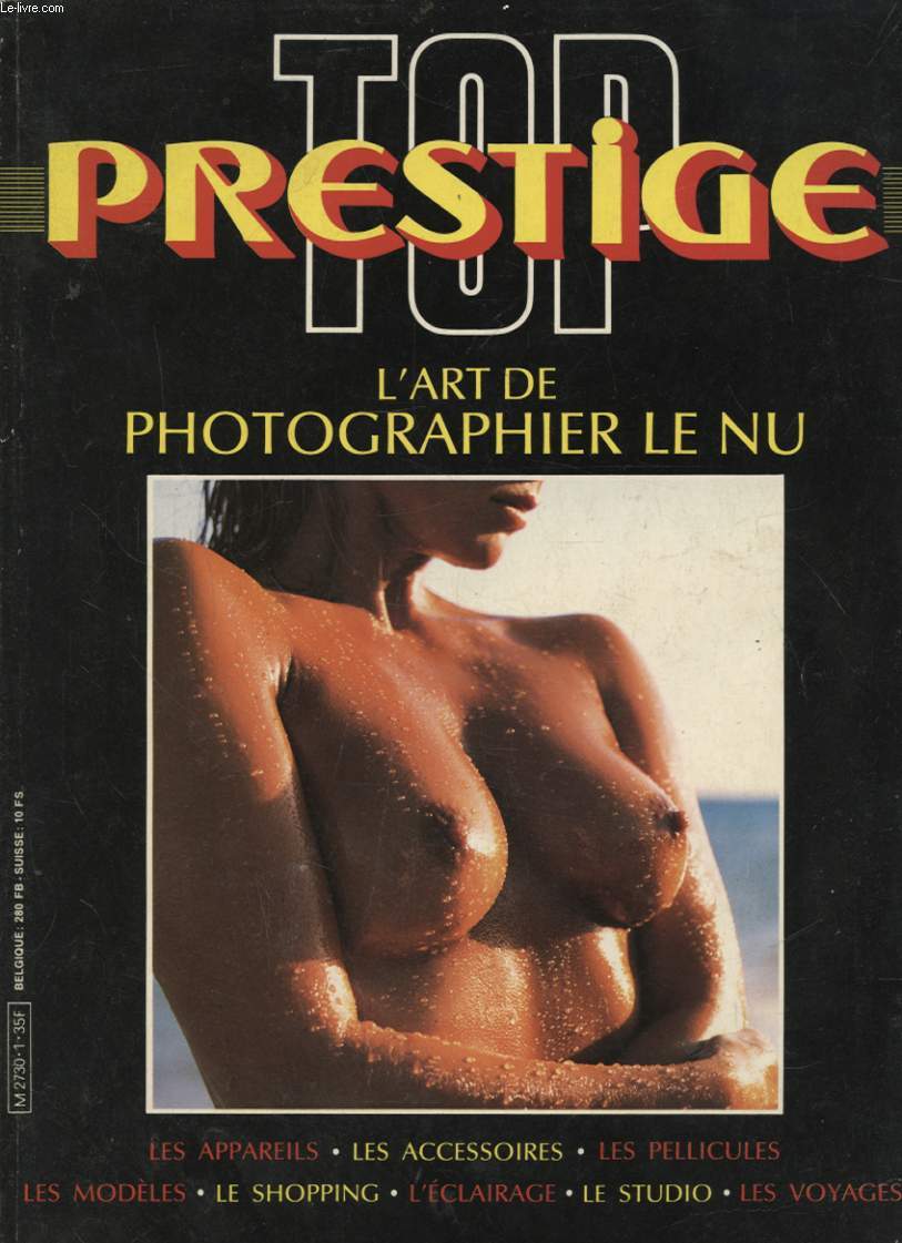 TOP PRESTIGE N1 : L ART DE PHOTGRAPHIER LE NU - LES APPAREILS - LES ACCESSOIRES - LES PELLICULES...
