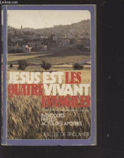 JESUS EST VIVANT - LES QUATRE EVANGILES - TEXTE OFFICIEL INTEGRAL DE LA LITURGIE INTRODUITS PAR LES ACTES DES APOTRES.