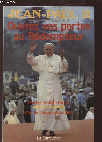 OUVREZ VOS PORTES AU REDEMPTEUR - PAROLES DE JEAN PAUL II PELERIN A LOURDES, FETE DE L'ASSOMPTION 1983.