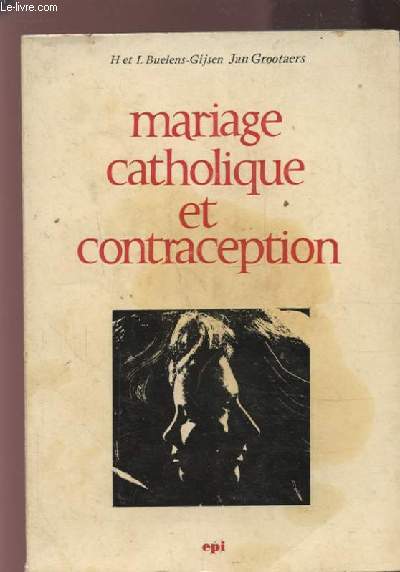 MARIAGE CATHOLIQUE ET CONTRACEPTION - PRECEDE D'UNE REFLEXION PHILOSOPHIQUE DE MGR. A. DONDEYNE.