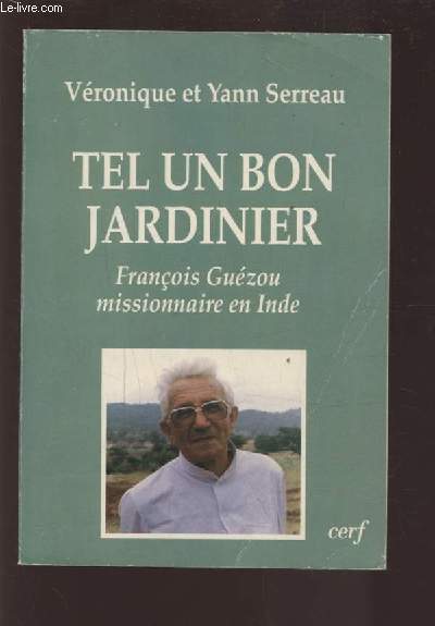 TEL UN BON JARDINIER - FRANCOIS GUEZOU MISSIONNAIRE EN INDE.