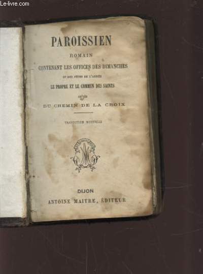 PAROISSIEN ROMAIN - CONTENANT LES OFFICES DES DIMANCHES ET DES FETES DE L'ANNEE - LE PROPRE ET LE COMMUN DES SAINT - SUIVIS DU CHEMIN DE LA CROIX.