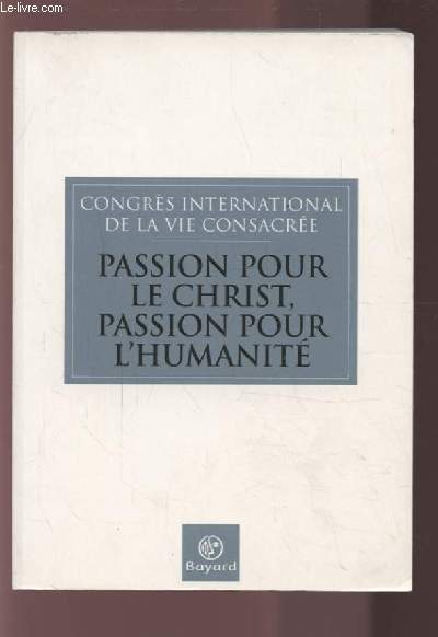 PASSION POUR LE CHRIST, PASSION POUR L'HUMANITE - CONGRES INTERNATIONAL DE LA VIE CONSACREE - ROME, 23-27 NOVEMBRE 2004.