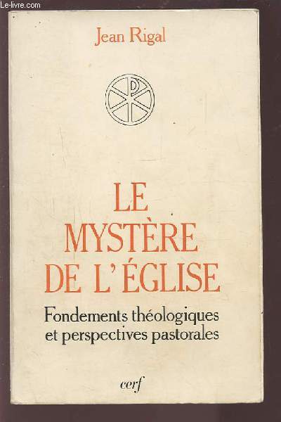 LE MYSTERE DE L'EGLISE - FONDEMENTS THEOLOGIQUES ET PERSPECTIVES PASTORALES.
