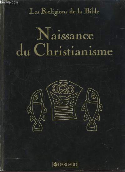 LES RELIGIONS DE LA BIBLE - VOLUME 5 : NAISSANCE DU CHRISTIANISME.