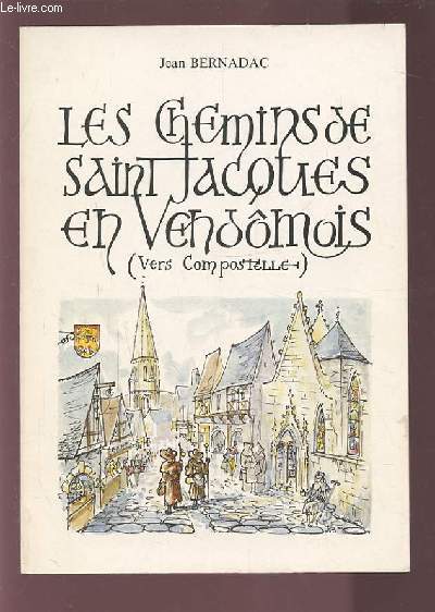 LES CHEMINS DE SAINT JACQUES EN VENDOMOIS - ESSAI DE RECONSTITUTION DES CHEMINS DE COMPOSTELLE EN VENDOMOIS ET LEUR HISTOIRE.