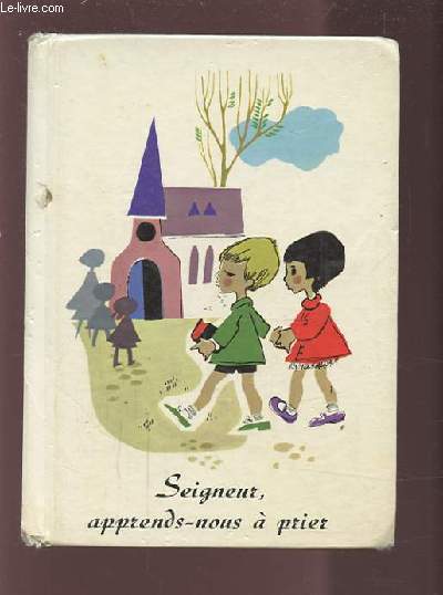 SEIGNEUR, APPRENDS NOUS A PRIER - TEXTES BIBLIQUES ET PRIERES POUR LES ENFANTS QUI RECOIVENT UNE PREMIERE INITIATION A LA FOI ET AUX SACREMENTS.