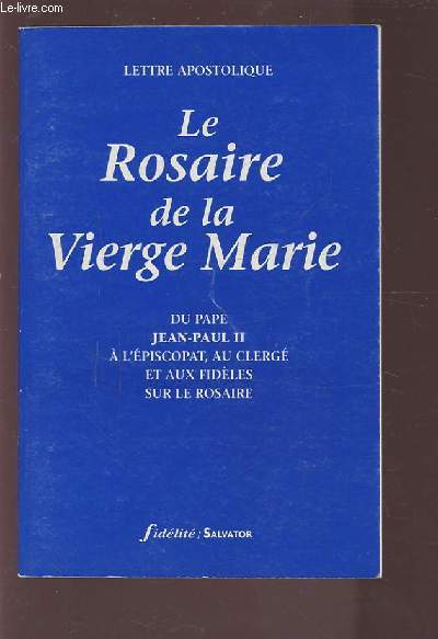 LE ROSAIRE DE LA VIERGE MARIE - DU PAPE JAN PAUL II A L'EPISCOPAT, AU CLERGE ET AUX FIDELES SUR LE ROSAIRE.