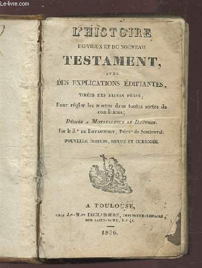 L'HISTOIRE DU VIEUX ET DU NOUVEAU TESTAMENT, AVEC DES EXPLICATIONS EDIFIANTES TIREES DES SAINTS PERES, POUR REGLER LES MOEURS DANS TOUTES SORTES DE CONDITIONS.