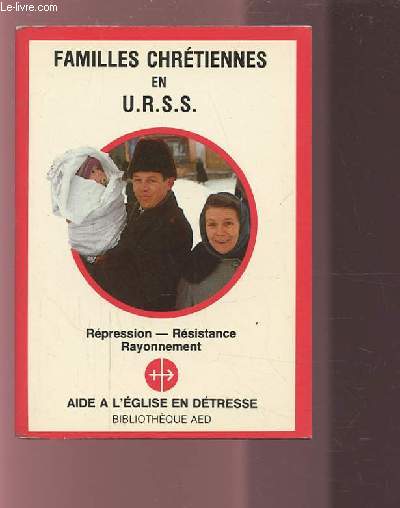 FAMILLES CHRETIENNES EN U.R.S.S. - REPRESSION / RESISTANCE / RAYONNEMENT.