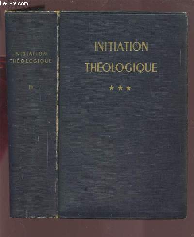 INITIATION THEOLOGIQUE - TOME 3 : THEOLOGIE MORALE.