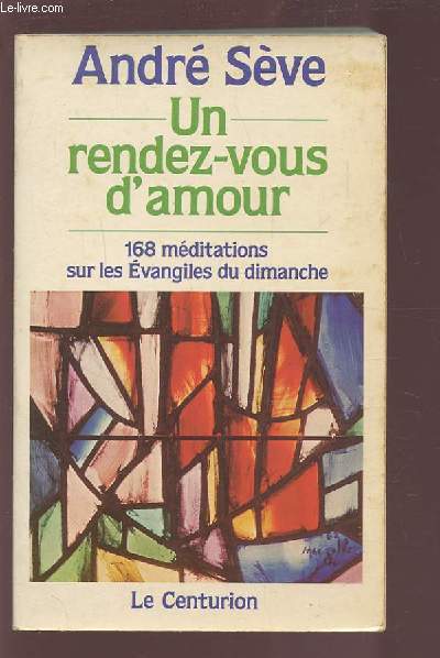 UN RENDEZ VOUS D'AMOUR - 168 MEDITATIONS SUR LES EVANGILES DU DIMANCHE - ANNEES A, B, C.