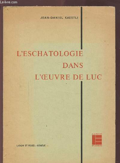 L'ESCHATOLOGIE DANS L'OEUVRE DE LUC - SES CARACTERISTIQUES ET SA PLACE DANS LE DEVELOPPEMENT DU CHRISTIANISME PRIMITIF.