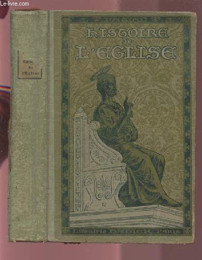 HISTOIRE DE L'EGLISE - PRECEDEE D'UNE REVISION D'HISTOIRE SAINTE ET D'UN ABREGE DE LA VIE DE NOTRE SEIGNEUR JESUS CHRIST SUIVIE D'UN PRECIS DE LITURGIE.