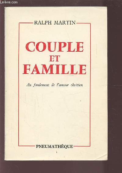 COUPLE ET FAMILLE - AU FONDEMENT DE L'AMOUR CHRETIEN.