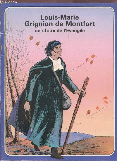 LOUIS MARIE GRIGNON DE MONTFORT - UN FOU DE L'EVANGILE.
