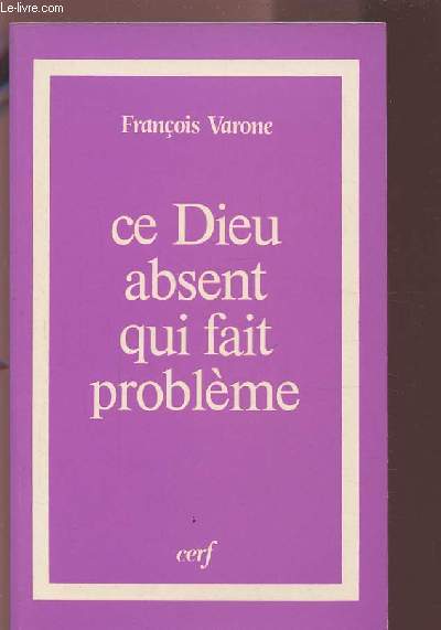 CE DIEU ABSENT QUI FAIT PROBLEME - RELIGION, ATHEISME ET FOI : TROIS REGARDS SUR LE MYSTERE.