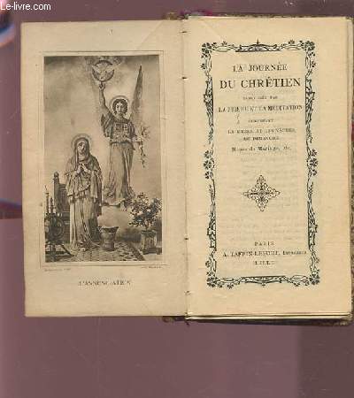 LA JOURNEE DU CHRETIEN SANCTIFIEE PAR LA PRIERE ET LA MEDITATION - CONTENANT LA MESSE ET LES VEPRES DU DIMANCHE, MESSE DE MARIAGE, ETC...