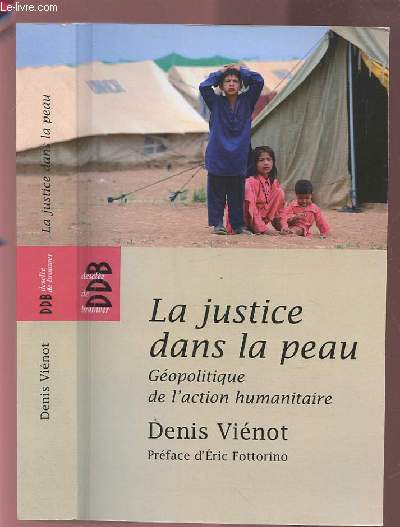 LA JUSTICE DANS LA PEAU - GEOPOLITIQUE DE L'ACTION HUMANITAIRE.