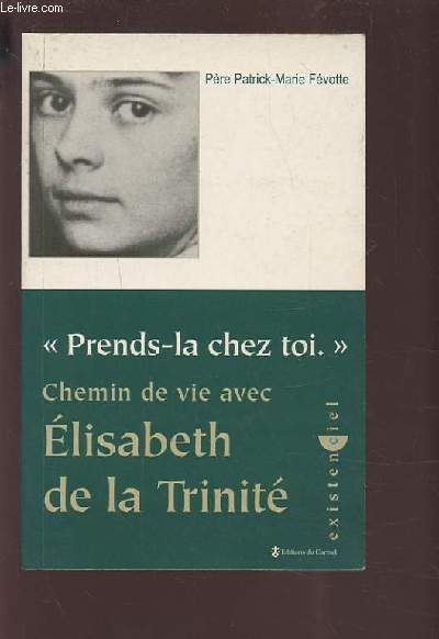 PREND LA CHEZ TOI - CHEMIN DE VIE AVEC ELISABETH DE LA TRINITE.