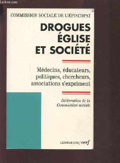 DROGUES, EGLISE ET SOCIETE - MEDECINS, EDUCATEURS, POLITIQUES, CHERCHEURS, ASSOCIATIONS S'EXPRIMENT.