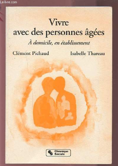 VIVRE AVEC DES PERSONNES AGEES - A DOMICILE, EN ETABLISSEMENT.