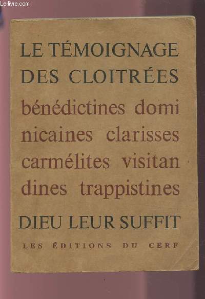 LE TEMOIGNAGE DES CLOITREES - BENEDICTINES DOMINICAINES CLARISSES CARMELITES VISITANDINES TRAPPISTINES - DIEU LEUR SUFFIT.