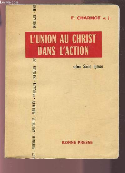 L'UNION AU CHRIST DANS L'ACTION - SELON DAINT IGNACE.