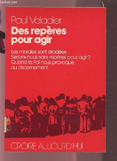 DES REPERES POUR AGIR - LES MORALES SONT ERODEES - SERIONS NOUS SANS REPERES POUR AGIR ? - QUAND LA FOI NOUS PROVOQUE AU DISCERNEMENT.