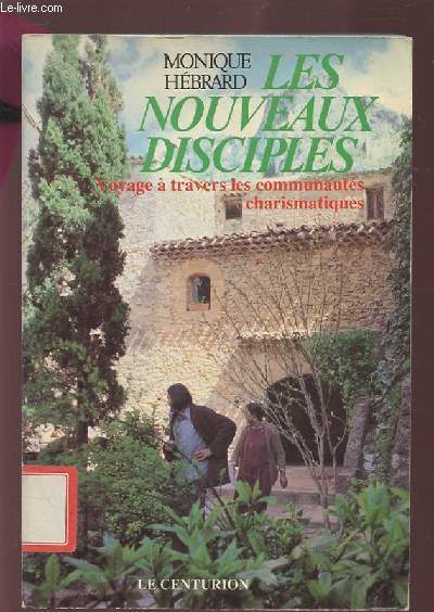 LES NOUVEAUX DISCIPLES - VOYAGE A TRAVERS LES COMMUNAUTES CHRARISMATIQUES.