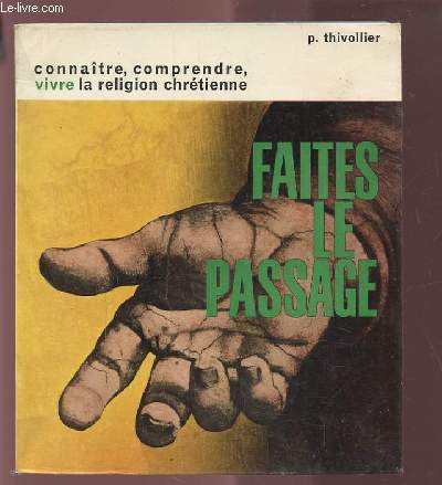 FAITES LE PASSAGE - CONNAITRE, COMPRENDRE, VIVRE LA RELIGION CHRETIENNE.