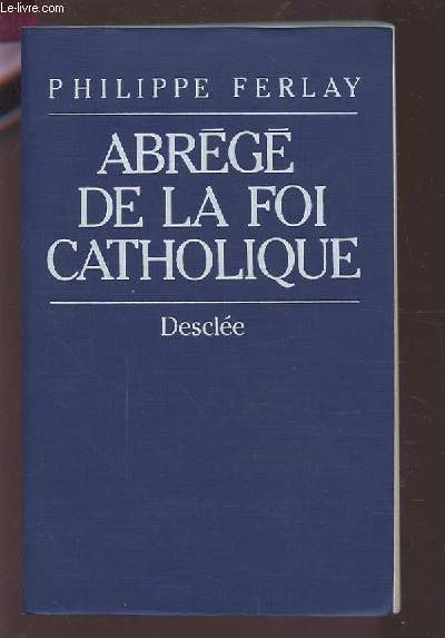 ABREGE DE LA FOI CATHOLIQUE - LE CHEMIN DES CHRETIENS.