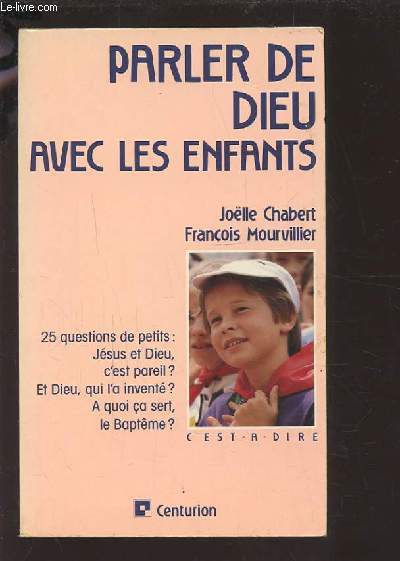 PARLER DE DIEU AVEC LES ENFANTS - 25 QUESTIONS DE PETITS : JESUS ET DIEU, C'EST PAREIL ? / ET DIEU, QUI L'A INVENTE ? / A QUOI CA SERT, LE BAPTEME ?.