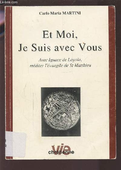 ET MOI, JE SUIS AVEC VOUS - AVEC IGNACE DE LOYOLA, MEDITER L'EVANGILE DE ST MATTHIEU.