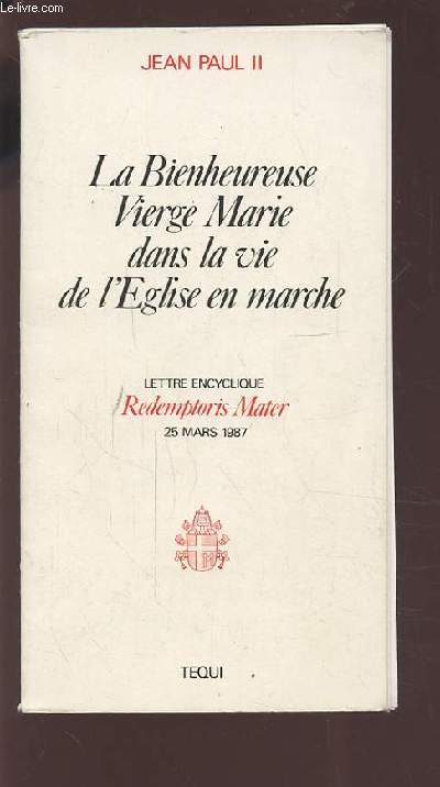LA BIENHEUREUSE VIERGE MARIE DANS LA VIE DE L'EGLISE EN MARCHE - LETTRE ENCYCLIQUE REDEMPTORIS MATER - 25 MARS 1987.