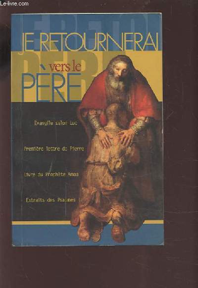 JE RETOURNERAI VERS LE PERE - EVANGILE SELON LUC / PREMIERE LETTRE DE PIERRE / LIVRE DU PROPHETE AMOS / EXTRAITS DES PSAUMES.