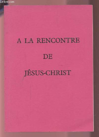 A LA RENCONTRE DE JESUS CHRIST.