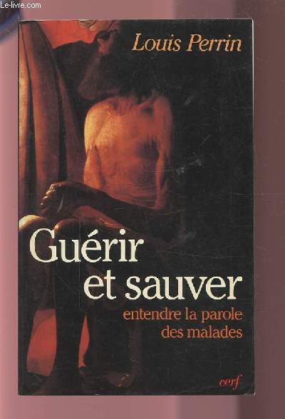 GUERIR ET SAUVER - ENTENDRE LA PAROLE DES MALADES.