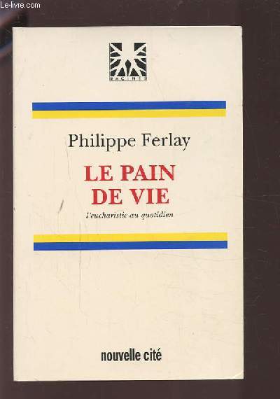 LE PAIN DE VIE - L'EUCHARISTIE AU QUOTIDIEN.