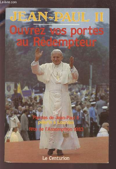 OUVREZ VOS PORTES AU REDEMPTEUR - PAROLES DE JEAN PAUL II PELERIN A LOURDES FETE DE L'ASSOMPTION 1983.
