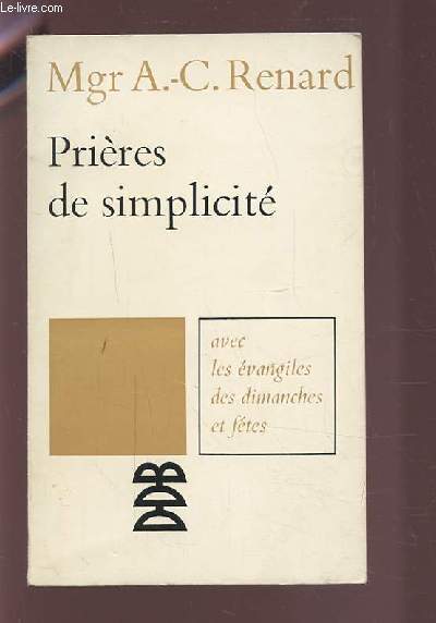 PRIERES DE SIMPLICITE - AVEC LES EVANGILES DES DIMANCHES ET FETES.