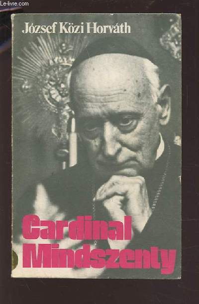 CARDINAL MINDSZENTY - UN CONFESSEUR ET MARTYR DE NOTRE TEMPS.
