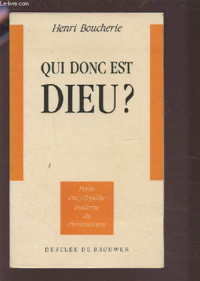 QUI DONC EST DIEU ? - PETITE ENCYCLOPEDIE MODERNE DU CHRISTIANISME.