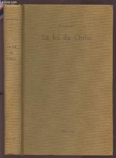 LA LOI DU CHRIST - THEOLOGIE MORALE A L'INTENTION DES PRETRES ET DES LAICS - TOME 1 : THEOLOGIE MORALE GENERALE.