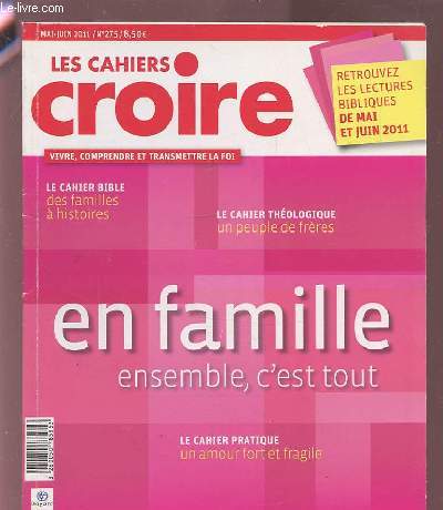 LES CAHIERS CROIRE, VIVRE, COMPRENDRE ET TRANSMETTRE LA FOI - N275 - MAI/JUIN 2011 : EN FAMILLE ENSEMBLE, C'EST TOUT - LE CAHIER PRATIQUE 